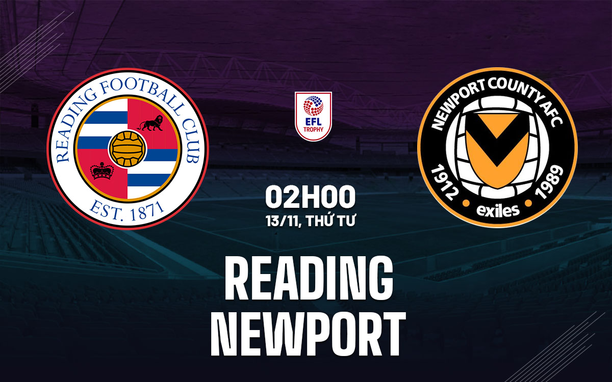 Cuộc so tài căng thẳng tại EFL Trophy Reading hứa hẹn sẽ vượt qua Newport